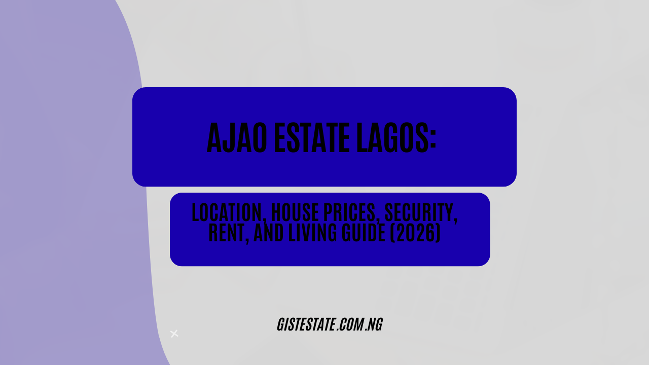 Ajao Estate Lagos: Location, House Prices, Security, Rent, and Living Guide (2026)