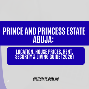 Prince and Princess Estate Abuja: Location, House Prices, Rent, Security & Living Guide (2026)
