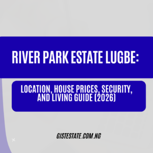 River Park Estate Lugbe: Location, House Prices, Security, and Living Guide (2026)